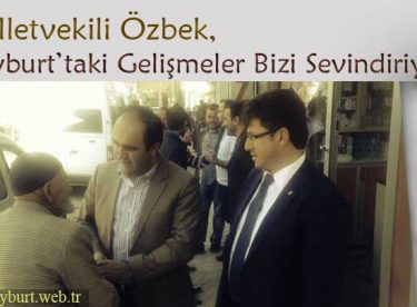 Özbek, Bayburt’taki Gelişmeler Bizi Sevindiriyor