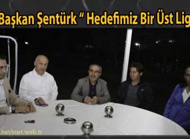 Başkan Şentürk “Hedefimiz Bir Üst Lig”