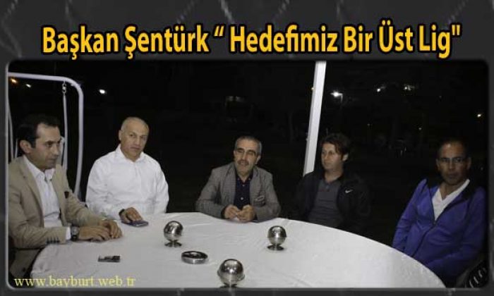 Başkan Şentürk “Hedefimiz Bir Üst Lig”