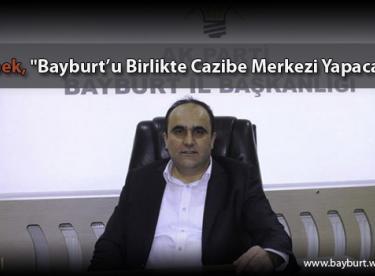 Özbek, “Bayburt’u Birlikte Cazibe Merkezi Yapacağız”