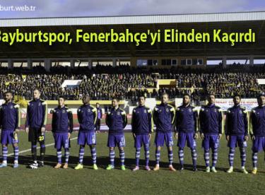 Bayburtspor, Fenerbahçe’yi Elinden Kaçırdı