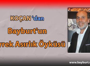 Koçan’dan, Bayburt’un Çeyrek Asırlık Öyküsü