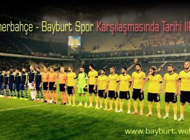 Fenerbahçe – Bayburt Spor Karşılaşmasında Tarihi İlkler