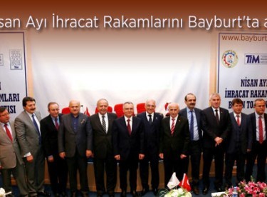 TİM Nisan Ayı İhracat Rakamlarını Bayburt’ta açıkladı