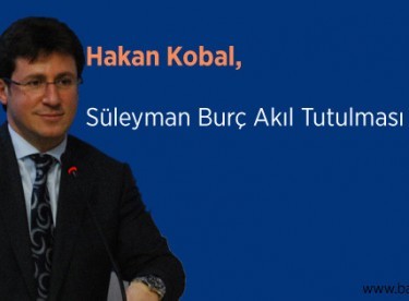 Kobal, “Süleyman Burç Akıl Tutulması Yaşıyor”