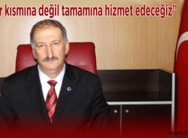 Burç, “Bir kısmına değil tamamına hizmet edeceğiz”