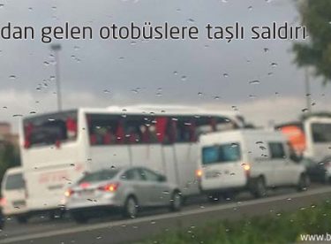 Doğu’dan gelen otobüslere taşlı saldırı