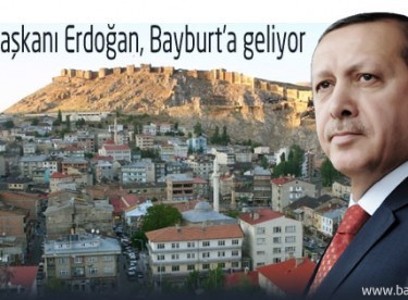 Cumhurbaşkanı Recep Tayyip Erdoğan Bayburt’a geliyor