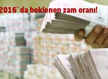 İşte 2016`da beklenen zam oranı!