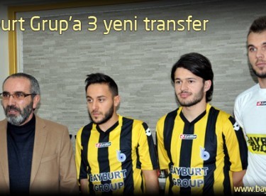 Bayburt Grup’a 3 yeni transfer