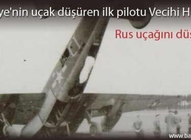 Türkiye’nin uçak düşüren ilk pilotu Vecihi Hürkuş