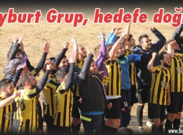 Bayburt Grup, hedefe doğru