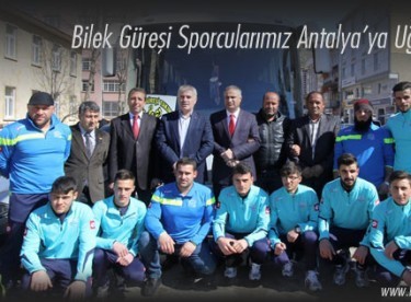 Bilek Güreşi Sporcularımız Antalya’ya Uğurlandı