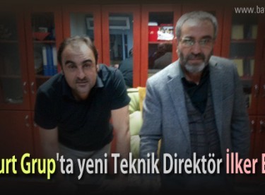 Bayburt Grup’ta yeni Teknik Sorumlu İlker Erdem