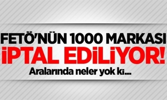 FETÖ’nün 1000 markası iptal