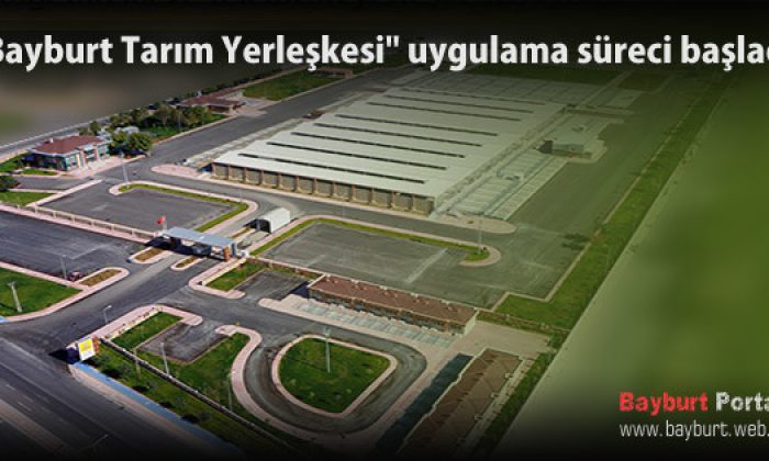 “Bayburt Tarım Yerleşkesi” uygulama süreci başladı