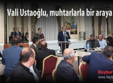 Vali Ustaoğlu, muhtarlarla bir araya geldi