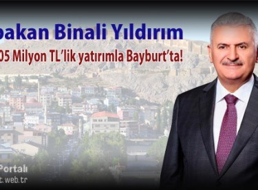 Başbakan Binali Yıldırım 105 Milyon TL yatırımla Bayburt’ta
