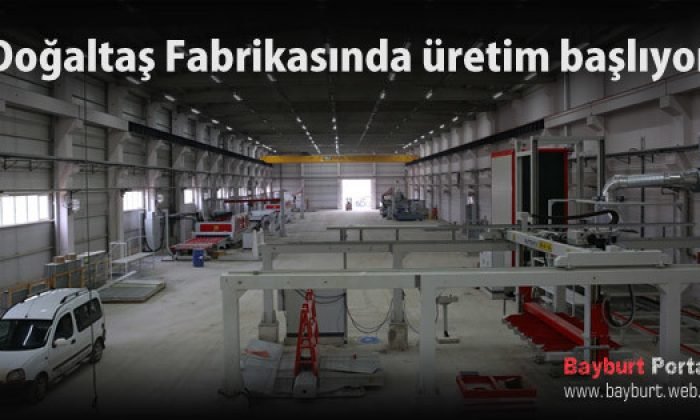 Doğaltaş Fabrikasında üretim başlıyor