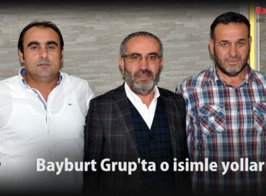 Bayburt Grup’ta o isimle yollar ayrıldı