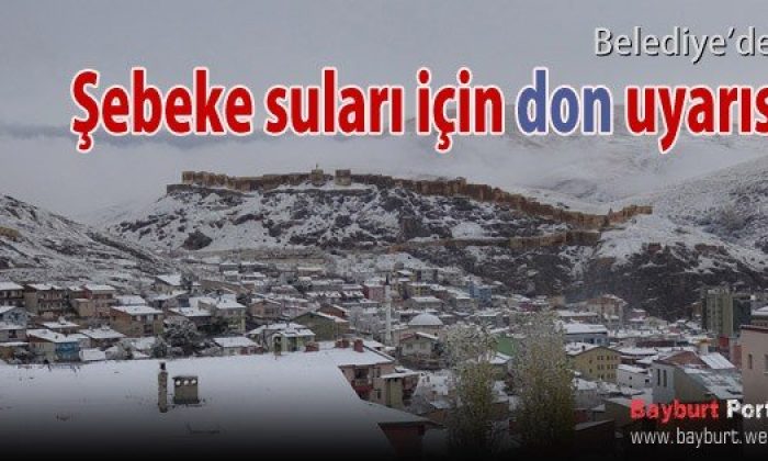 Bayburt’ta şebeke suları için don uyarısı