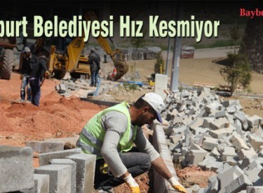Bayburt Belediyesi Hız Kesmiyor