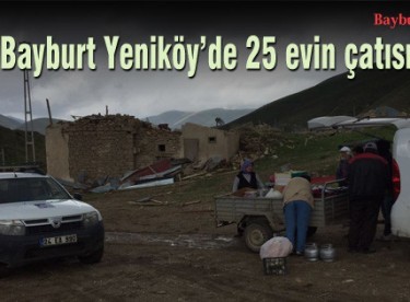Bayburt Yeniköy’de 25 evin çatısı uçtu