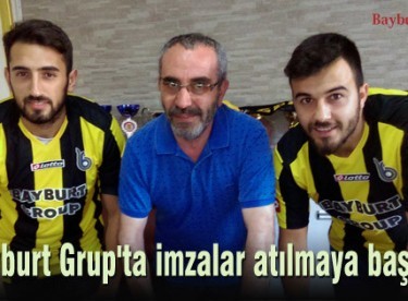 Bayburt Grup’ta imzalar atılmaya başladı