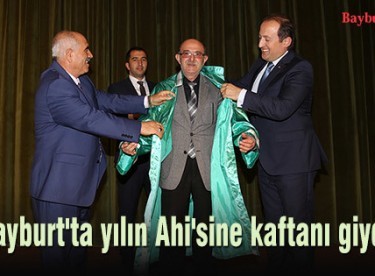 Bayburt’ta yılın Ahi’sine kaftanı giydirildi