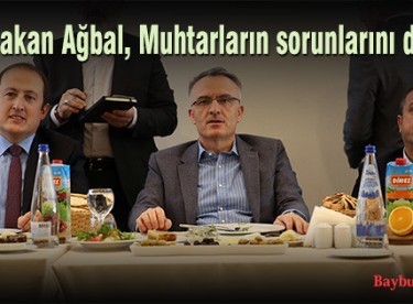 Bakan Ağbal, Muhtarların sorunlarını dinledi