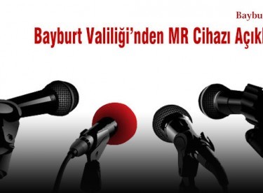 Bayburt Valiliği’nden MR Cihazı Açıklaması