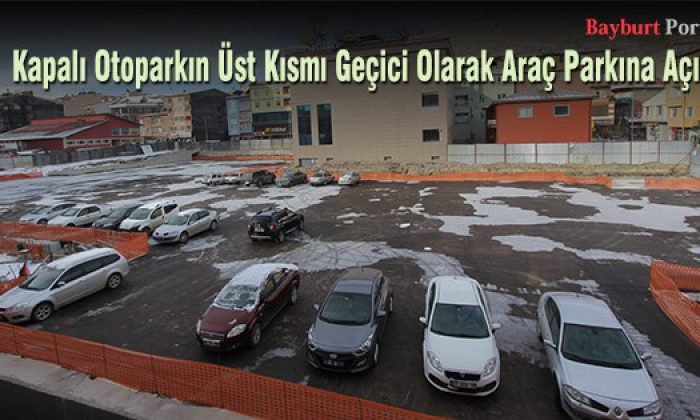 Kapalı Otoparkın Üst Kısmı Geçici Olarak Araç Parkına Açıldı