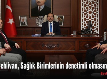 Vali Pehlivan, Sağlık Birimlerinin denetimli olmasını istedi