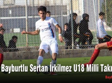 Bayburtlu Sertan İrkilmez U18 Milli Takımında