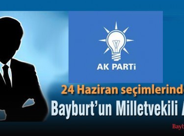AK Parti Bayburt Milletvekili Adayı belli oldu