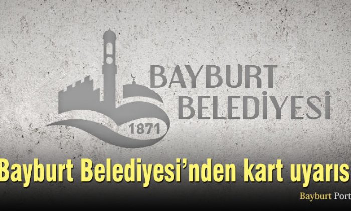Bayburt Belediyesi’nden kart uyarısı!