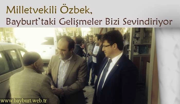 Özbek, Bayburt’taki Gelişmeler Bizi Sevindiriyor