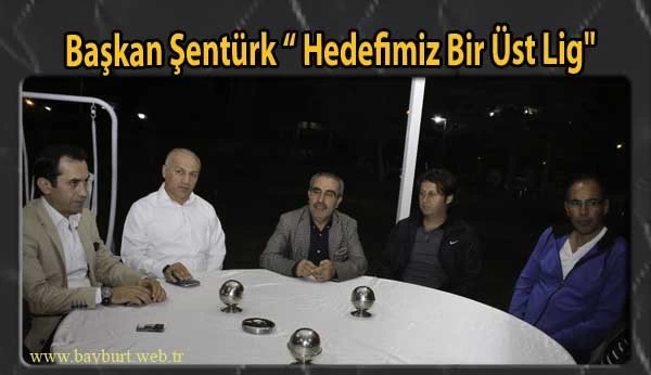 Başkan Şentürk “Hedefimiz Bir Üst Lig”