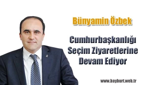 Özbek, Cumhurbaşkanlığı Seçim Ziyaretlerine Devam Ediyor