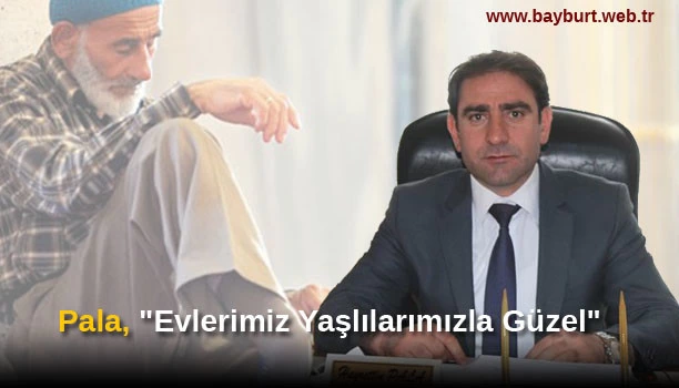 Pala, “Evlerimiz Yaşlılarımızla Güzel”