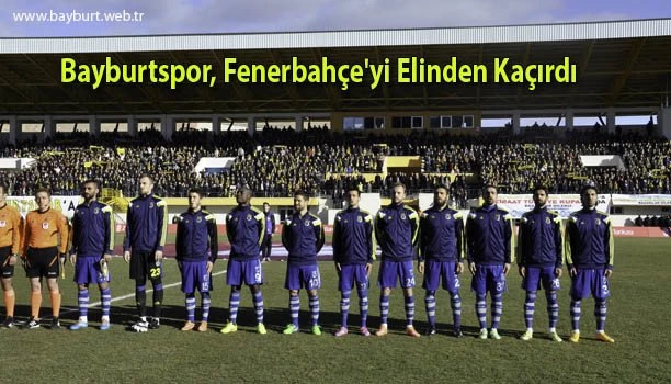 Bayburtspor, Fenerbahçe’yi Elinden Kaçırdı