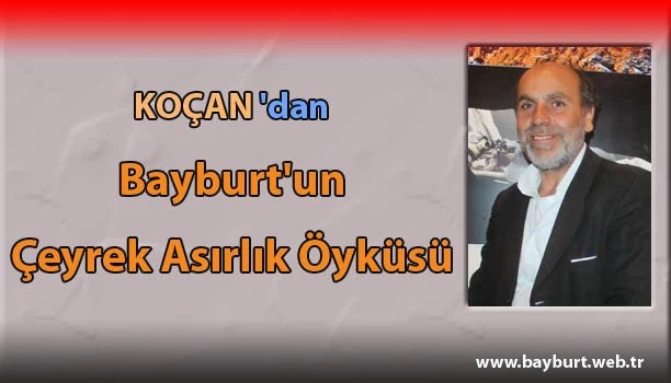 Koçan’dan, Bayburt’un Çeyrek Asırlık Öyküsü