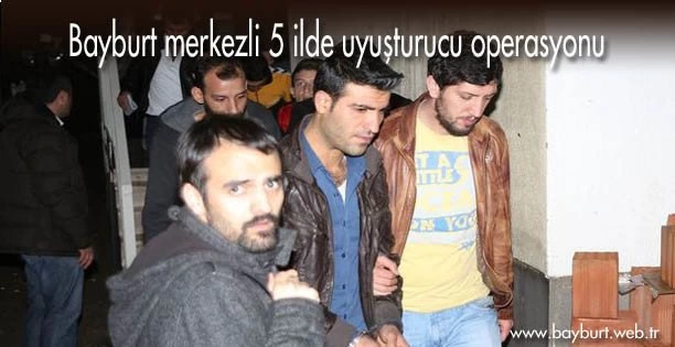 Bayburt merkezli 5 ilde uyuşturucu operasyonu