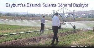 Bayburt’ta Basınçlı Sulama Dönemi Başlıyor