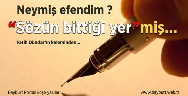 “Sözün bittiği yer”miş