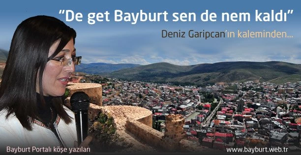 “De get Bayburt sen de nem kaldı”