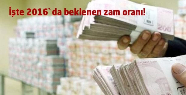 İşte 2016`da beklenen zam oranı!