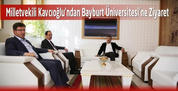 Milletvekili Kavcıoğlu'ndan Bayburt Üniversitesi'ne Ziyaret