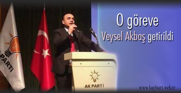 O göreve Veysel Akbaş getirildi