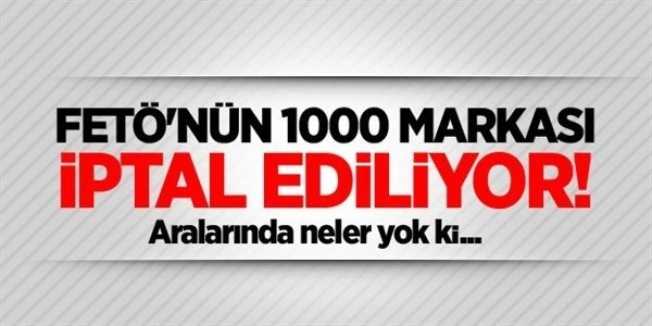 FETÖ’nün 1000 markası iptal